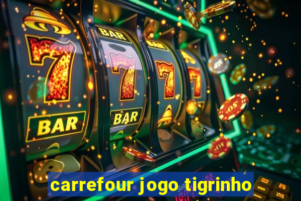 carrefour jogo tigrinho